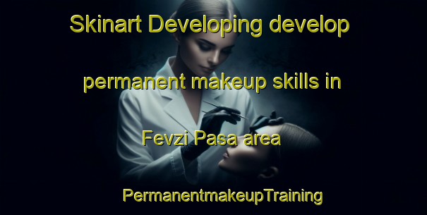 Skinart Developing develop permanent makeup skills in Fevzi Pasa area | #PermanentmakeupTraining #PermanentmakeupClasses #SkinartTraining-Turkey