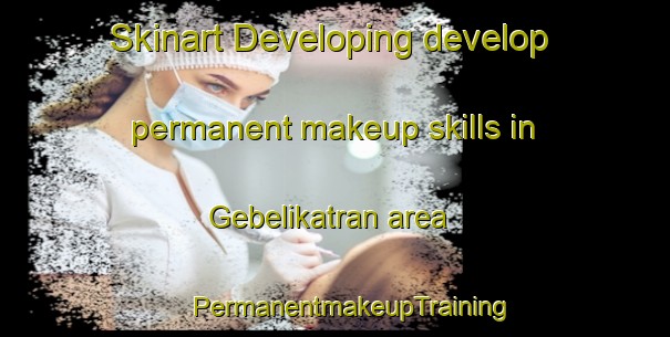 Skinart Developing develop permanent makeup skills in Gebelikatran area | #PermanentmakeupTraining #PermanentmakeupClasses #SkinartTraining-Turkey