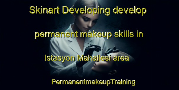 Skinart Developing develop permanent makeup skills in Istasyon Mahallesi area | #PermanentmakeupTraining #PermanentmakeupClasses #SkinartTraining-Turkey