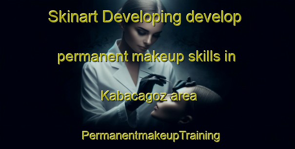 Skinart Developing develop permanent makeup skills in Kabacagoz area | PermanentmakeupTraining | PermanentmakeupClasses | SkinartTraining-Turkey