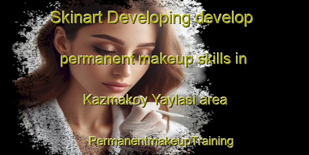 Skinart Developing develop permanent makeup skills in Kazmakoy Yaylasi area | #PermanentmakeupTraining #PermanentmakeupClasses #SkinartTraining-Turkey