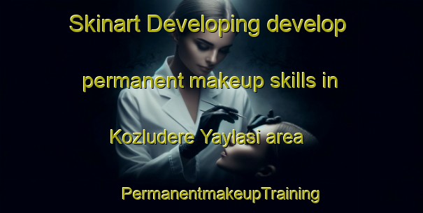 Skinart Developing develop permanent makeup skills in Kozludere Yaylasi area | #PermanentmakeupTraining #PermanentmakeupClasses #SkinartTraining-Turkey