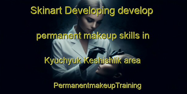 Skinart Developing develop permanent makeup skills in Kyuchyuk Keshishlik area | #PermanentmakeupTraining #PermanentmakeupClasses #SkinartTraining-Turkey