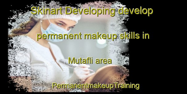 Skinart Developing develop permanent makeup skills in Mutafli area | PermanentmakeupTraining | PermanentmakeupClasses | SkinartTraining-Turkey