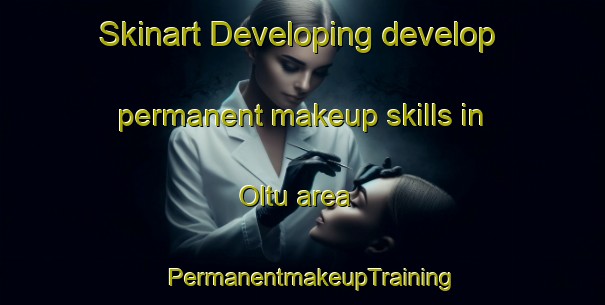 Skinart Developing develop permanent makeup skills in Oltu area | PermanentmakeupTraining | PermanentmakeupClasses | SkinartTraining-Turkey