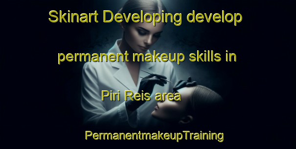 Skinart Developing develop permanent makeup skills in Piri Reis area | #PermanentmakeupTraining #PermanentmakeupClasses #SkinartTraining-Turkey