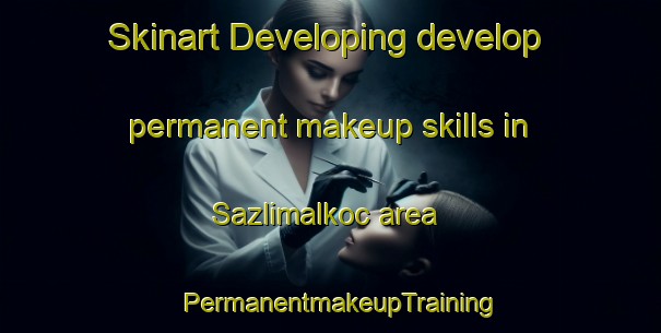 Skinart Developing develop permanent makeup skills in Sazlimalkoc area | PermanentmakeupTraining | PermanentmakeupClasses | SkinartTraining-Turkey