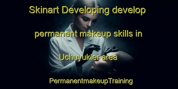 Skinart Developing develop permanent makeup skills in Uchuyukler area | PermanentmakeupTraining | PermanentmakeupClasses | SkinartTraining-Turkey