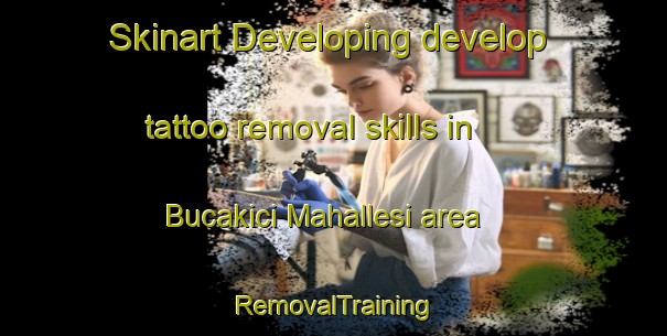 Skinart Developing develop tattoo removal skills in Bucakici Mahallesi area | RemovalTraining | RemovalClasses | SkinartTraining-Turkey