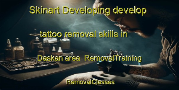 Skinart Developing develop tattoo removal skills in Daskan area | RemovalTraining | RemovalClasses | SkinartTraining-Turkey