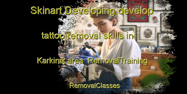 Skinart Developing develop tattoo removal skills in Karkinik area | RemovalTraining | RemovalClasses | SkinartTraining-Turkey