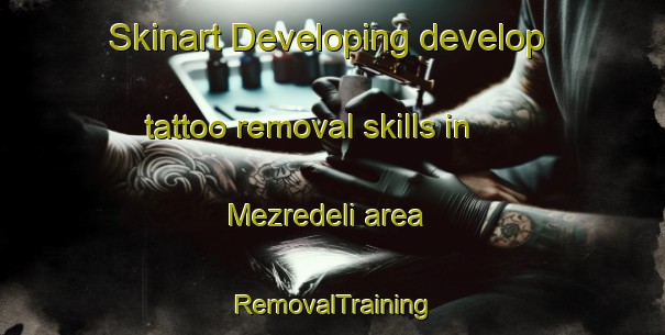 Skinart Developing develop tattoo removal skills in Mezredeli area | RemovalTraining | RemovalClasses | SkinartTraining-Turkey