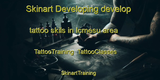 Skinart Developing develop tattoo skils in Icmesu area | TattooTraining | TattooClasses | SkinartTraining-Turkey