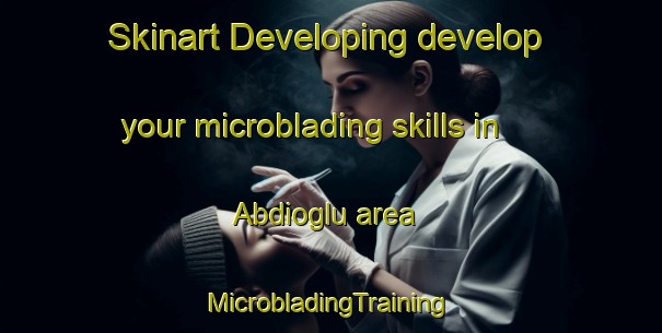 Skinart Developing develop your microblading skills in Abdioglu area | #MicrobladingTraining #MicrobladingClasses #SkinartTraining-Turkey