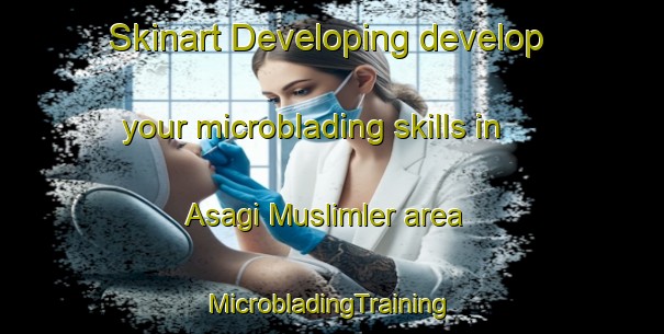 Skinart Developing develop your microblading skills in Asagi Muslimler area | #MicrobladingTraining #MicrobladingClasses #SkinartTraining-Turkey