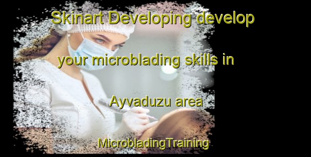 Skinart Developing develop your microblading skills in Ayvaduzu area | #MicrobladingTraining #MicrobladingClasses #SkinartTraining-Turkey