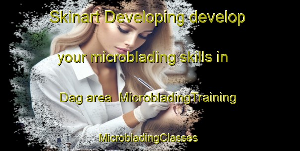 Skinart Developing develop your microblading skills in Dag area | MicrobladingTraining | MicrobladingClasses | SkinartTraining-Turkey