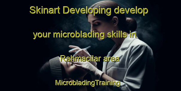 Skinart Developing develop your microblading skills in Rahmacilar area | MicrobladingTraining | MicrobladingClasses | SkinartTraining-Turkey