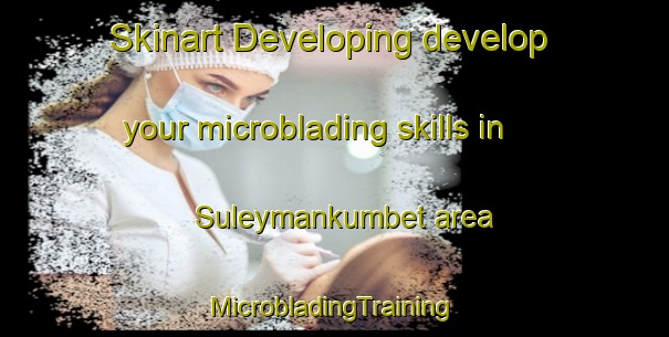 Skinart Developing develop your microblading skills in Suleymankumbet area | #MicrobladingTraining #MicrobladingClasses #SkinartTraining-Turkey