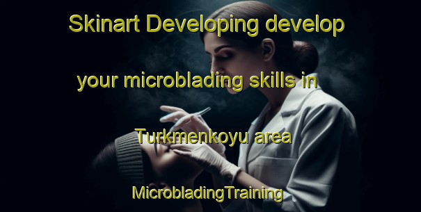 Skinart Developing develop your microblading skills in Turkmenkoyu area | #MicrobladingTraining #MicrobladingClasses #SkinartTraining-Turkey