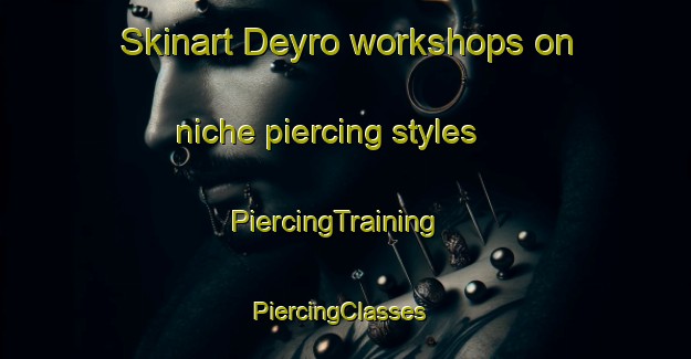 Skinart Deyro workshops on niche piercing styles | PiercingTraining | PiercingClasses | SkinartTraining-Turkey