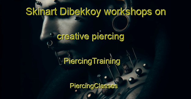 Skinart Dibekkoy workshops on creative piercing | PiercingTraining | PiercingClasses | SkinartTraining-Turkey