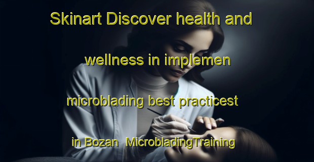 Skinart Discover health and wellness in implemen microblading best practicest in Bozan | MicrobladingTraining | MicrobladingClasses | SkinartTraining-Turkey