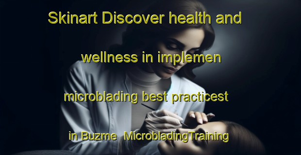 Skinart Discover health and wellness in implemen microblading best practicest in Buzme | MicrobladingTraining | MicrobladingClasses | SkinartTraining-Turkey