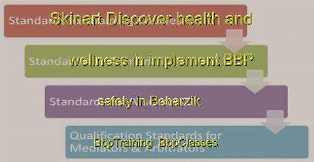 Skinart Discover health and wellness in implement BBP safety in Beharzik | BbpTraining | BbpClasses | SkinartTraining-Turkey