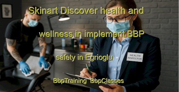 Skinart Discover health and wellness in implement BBP safety in Egrioglu | BbpTraining | BbpClasses | SkinartTraining-Turkey
