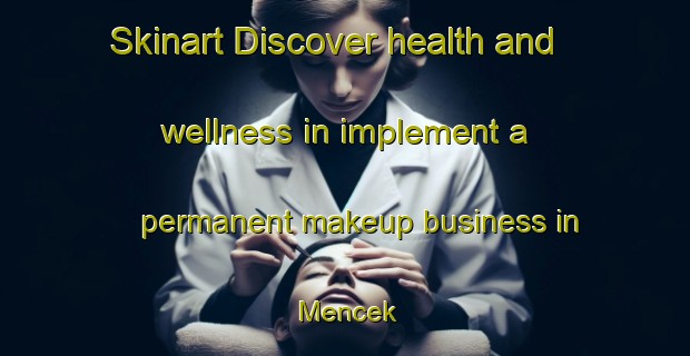 Skinart Discover health and wellness in implement a permanent makeup business in Mencek | PermanentmakeupTraining | PermanentmakeupClasses | SkinartTraining-Turkey