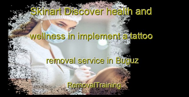 Skinart Discover health and wellness in implement a tattoo removal service in Buguz | RemovalTraining | RemovalClasses | SkinartTraining-Turkey