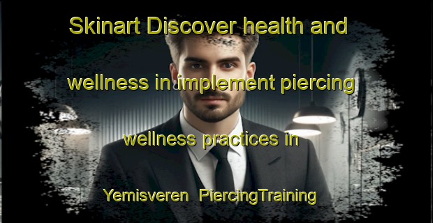 Skinart Discover health and wellness in implement piercing wellness practices in Yemisveren | PiercingTraining | PiercingClasses | SkinartTraining-Turkey