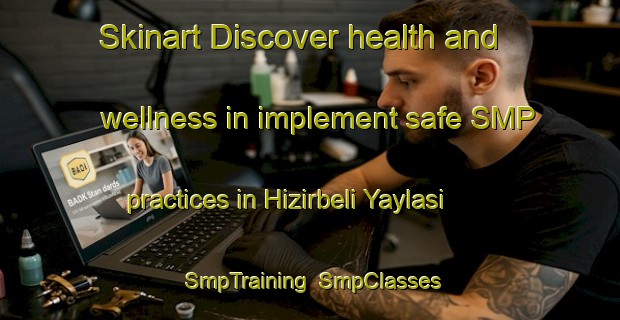 Skinart Discover health and wellness in implement safe SMP practices in Hizirbeli Yaylasi | SmpTraining | SmpClasses | SkinartTraining-Turkey