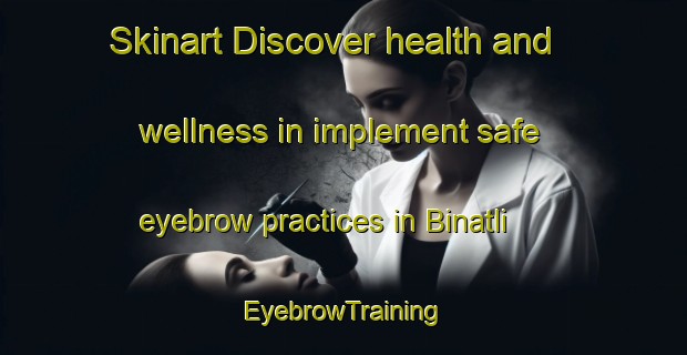 Skinart Discover health and wellness in implement safe eyebrow practices in Binatli | EyebrowTraining | EyebrowClasses | SkinartTraining-Turkey
