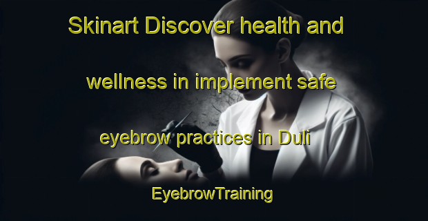 Skinart Discover health and wellness in implement safe eyebrow practices in Duli | EyebrowTraining | EyebrowClasses | SkinartTraining-Turkey