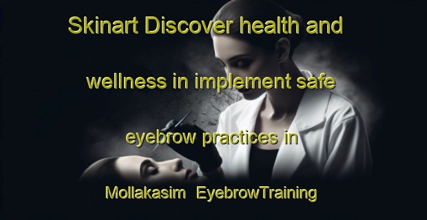 Skinart Discover health and wellness in implement safe eyebrow practices in Mollakasim | EyebrowTraining | EyebrowClasses | SkinartTraining-Turkey