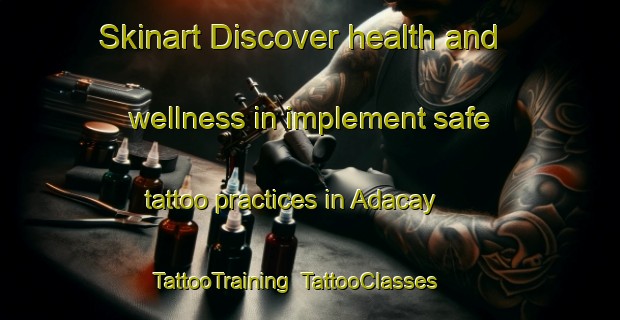 Skinart Discover health and wellness in implement safe tattoo practices in Adacay | TattooTraining | TattooClasses | SkinartTraining-Turkey