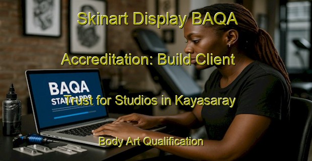 Skinart Display BAQA Accreditation: Build Client Trust for Studios in Kayasaray | Body Art Qualification Authority | BAQA-Turkey