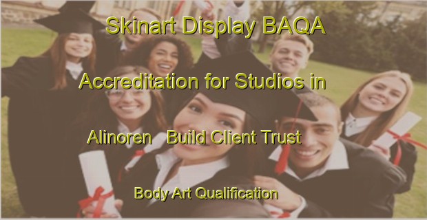Skinart Display BAQA Accreditation for Studios in Alinoren - Build Client Trust | Body Art Qualification Authority | BAQA-Turkey