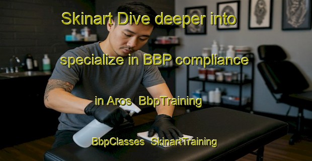 Skinart Dive deeper into specialize in BBP compliance in Aros | BbpTraining | BbpClasses | SkinartTraining-Turkey