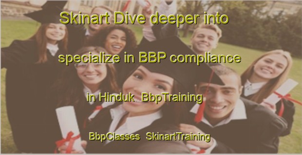 Skinart Dive deeper into specialize in BBP compliance in Hinduk | BbpTraining | BbpClasses | SkinartTraining-Turkey