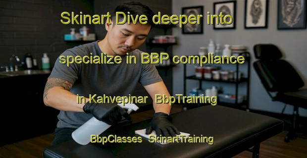 Skinart Dive deeper into specialize in BBP compliance in Kahvepinar | BbpTraining | BbpClasses | SkinartTraining-Turkey
