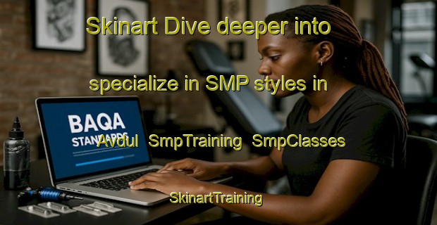 Skinart Dive deeper into specialize in SMP styles in Avdul | SmpTraining | SmpClasses | SkinartTraining-Turkey