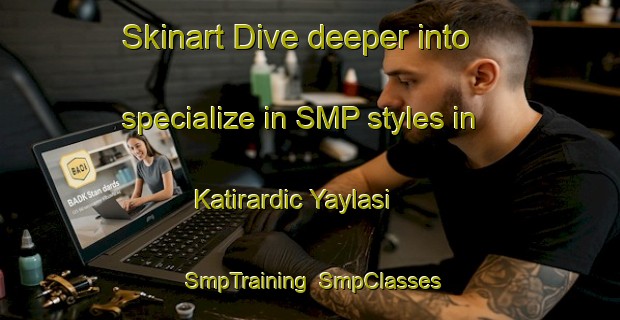 Skinart Dive deeper into specialize in SMP styles in Katirardic Yaylasi | SmpTraining | SmpClasses | SkinartTraining-Turkey