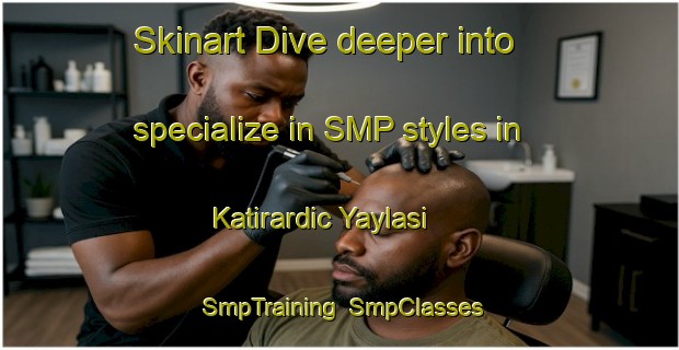 Skinart Dive deeper into specialize in SMP styles in Katirardic Yaylasi | SmpTraining | SmpClasses | SkinartTraining-Turkey