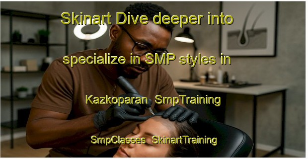 Skinart Dive deeper into specialize in SMP styles in Kazkoparan | SmpTraining | SmpClasses | SkinartTraining-Turkey