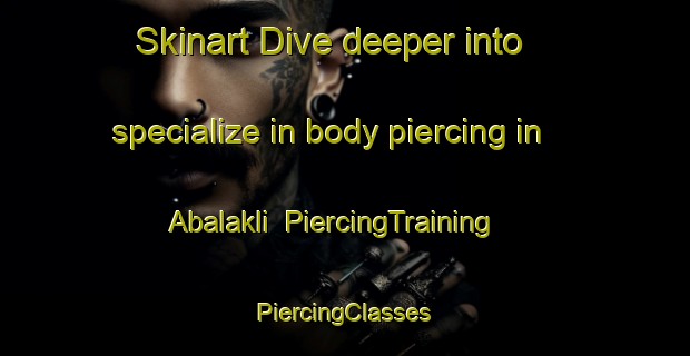 Skinart Dive deeper into specialize in body piercing in Abalakli | #PiercingTraining #PiercingClasses #SkinartTraining-Turkey