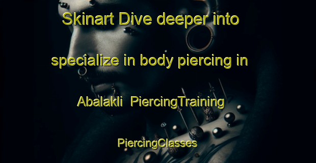 Skinart Dive deeper into specialize in body piercing in Abalakli | #PiercingTraining #PiercingClasses #SkinartTraining-Turkey