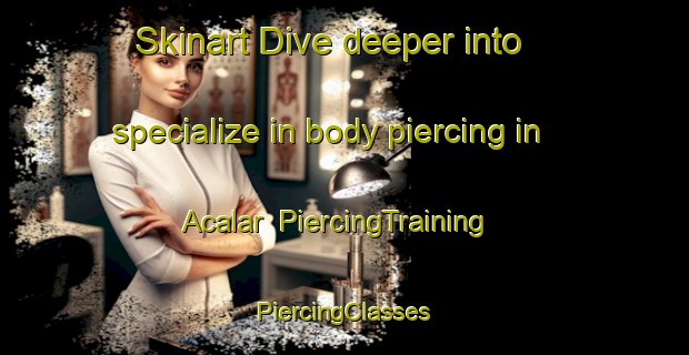 Skinart Dive deeper into specialize in body piercing in Acalar | #PiercingTraining #PiercingClasses #SkinartTraining-Turkey